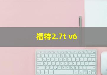 福特2.7t v6